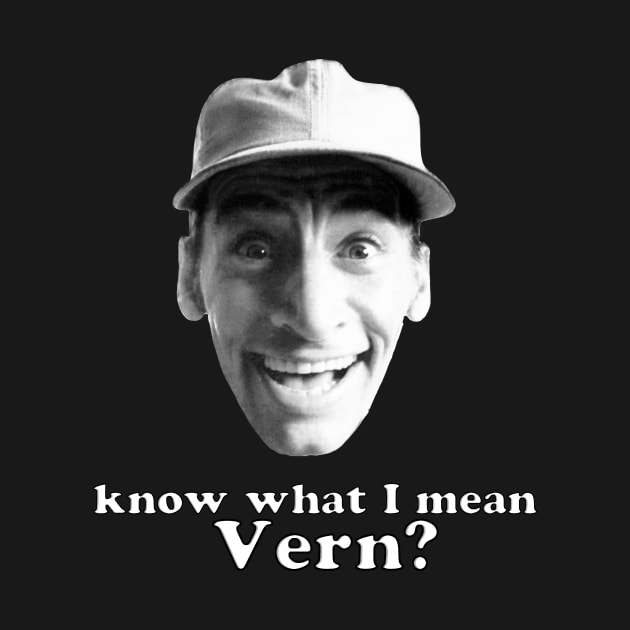 Know what I mean Vern? by Malarkey