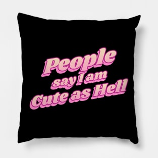 People say i am cute as hell Pillow