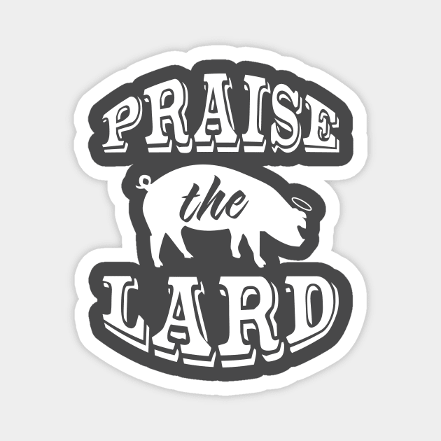 Praise the Lard 2 W Magnet by Fun-E-Shirts