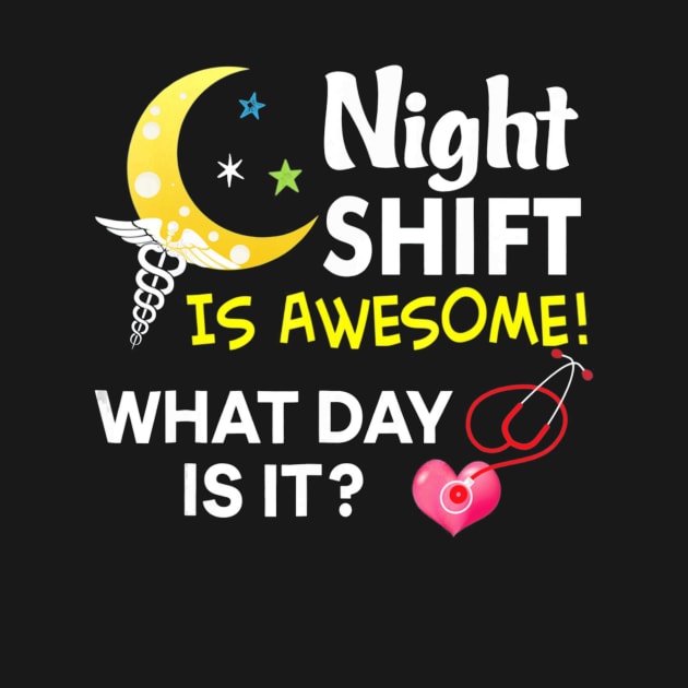 Night Shift Is Awesome What Day Is It Nurse T Shirt Nursing by MarrinerAlex