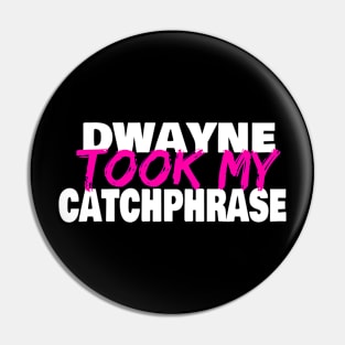 Dwayne Took My Catchphrase Pin