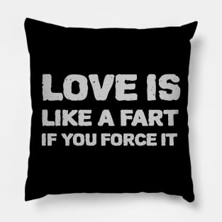 Love is like a fart if you force it Pillow