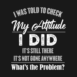 I Was To Check My Attitude Funny Quotes T-Shirt