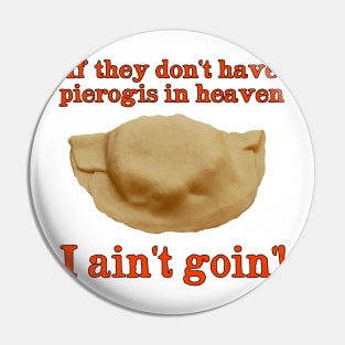If They Don't Have Pierogis in Heaven - I  Ain't Goin'! Pin