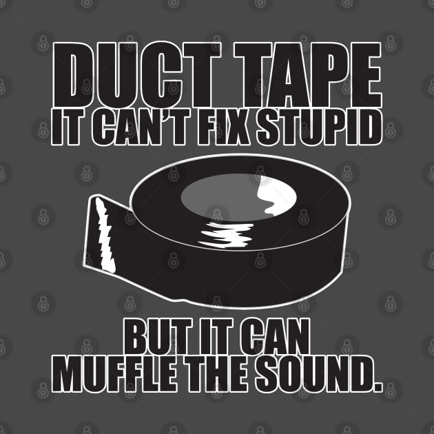 Duct tape can't fix stupid.. by Mystic Groove Goods