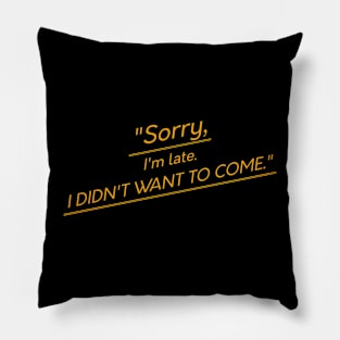 Sorry, I'm late. I didn't want to come. Sorry quotes Pillow