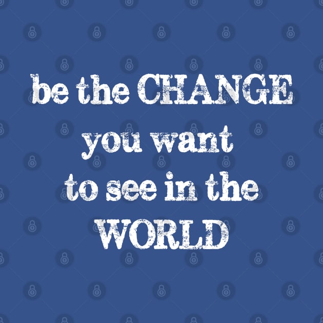 be the change you want to see in the world by bisho2412