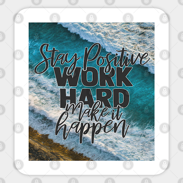 Stay Positive Work Hard Make It Happen Motivational Inspirational Quotes Motivational Quotes For Work Sticker Teepublic Stay Positive Work Hard Make It Happen Motivational Inspirational Quotes Motivational Quotes For Work Sticker Teepublic