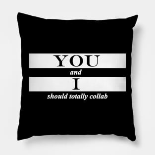 you and i should totally collab collaborate Pillow