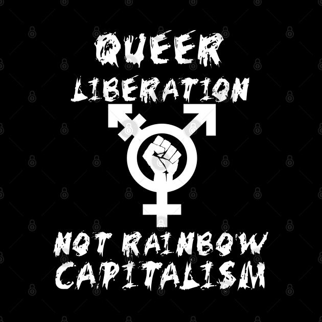 Queer Liberation Not Rainbow Capitalism LGBTQ Symbol - LGBT, Socialist, Anti Capitalist by SpaceDogLaika