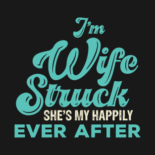 I'm Wife Struck. She's My Happily Ever After T-Shirt