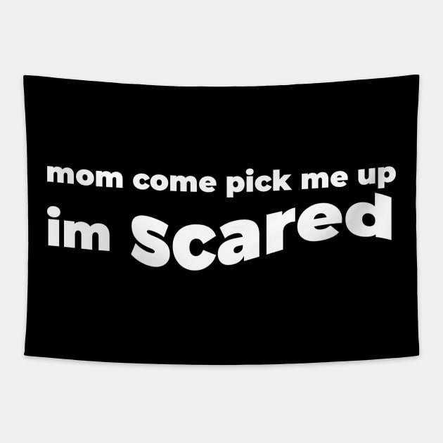 Mom Come Pick Me Up I'm Scared (for Dark Tshirts) Tapestry by Geektuel