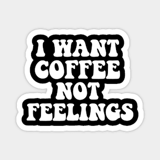 i want coffee not your feelings Magnet