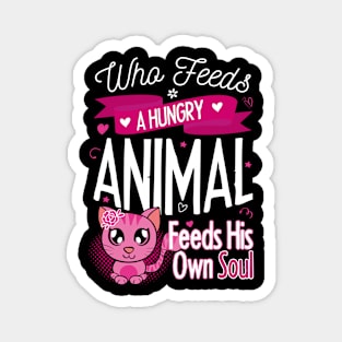 WHO FEEDS A HUNGRY ANIMAL, FEEDS HIS OWN SOUL Magnet