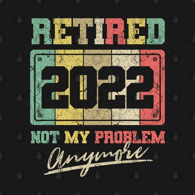 Funny Retirement Retired 2022 Not My Problem Anymore by aneisha