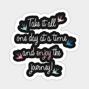 Take it all one day at a time and enjoy the journey quote Magnet