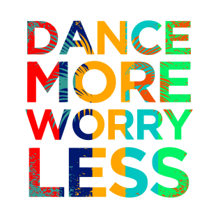 Dance More Worry Less T-Shirt