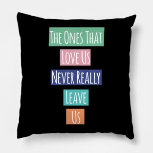 The Ones That Love Us Never Really Leave Us Pillow