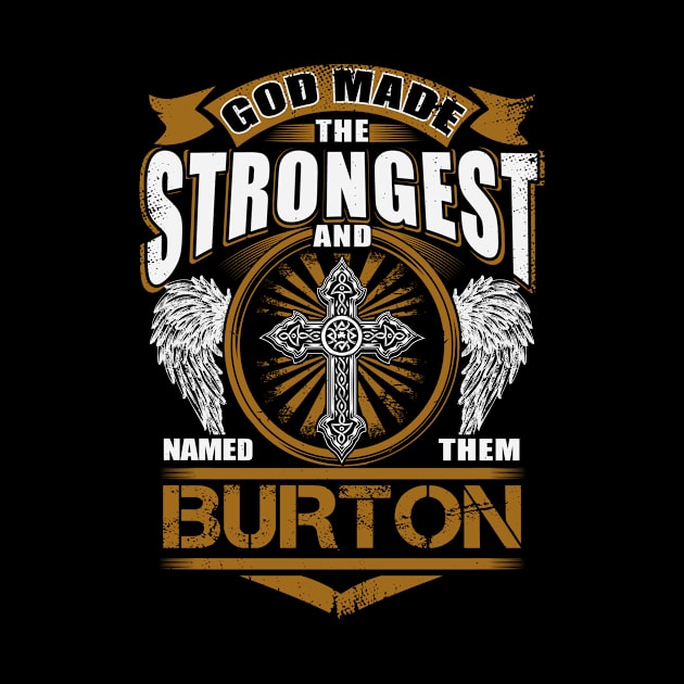 Burton Name T Shirt - God Found Strongest And Named Them Burton Gift Item by reelingduvet