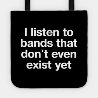 "I listen to bands that don't even exist yet" in plain white letters - just THAT cool Tote