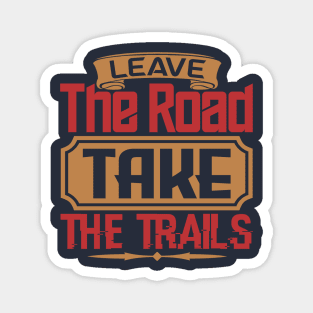 leave the road take the trails Magnet