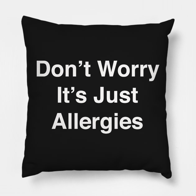 Don't Worry It's Just Allergies Pillow by seacucumber