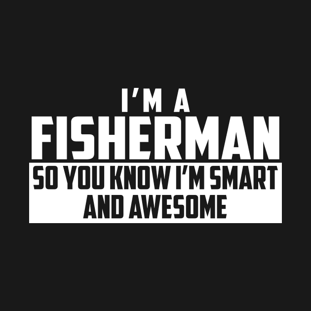 Smart and Awesome Fisherman by helloshirts