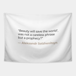 "Beauty will save the world", was not a careless phrase but a prophecy? — Aleksandr Solzhenitsyn Tapestry