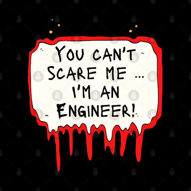 You Can't Scare Me, I'm an engineer! by DanDesigns