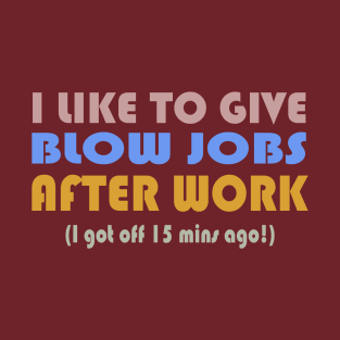 I LIKE TO GIVE BLOW JOBS AFTER WORK T-Shirt