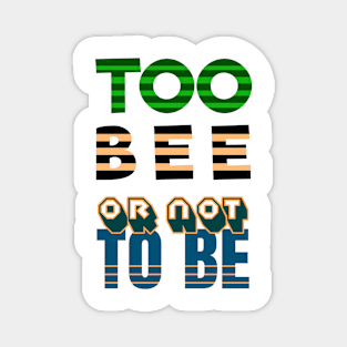 To Be Or Not Too Bee Magnet