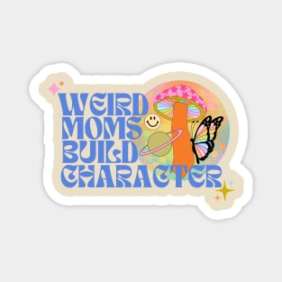 Weird moms build character Magnet