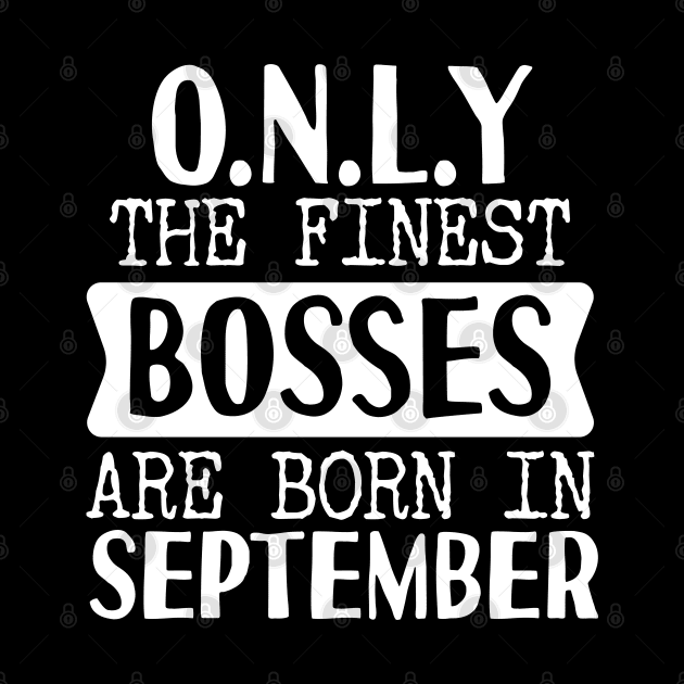 Only The Finest Bosses Are Born In September by Tesszero