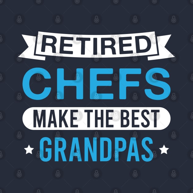 Retired Chefs Make the Best Grandpas - Funny Chef Grandfather by FOZClothing