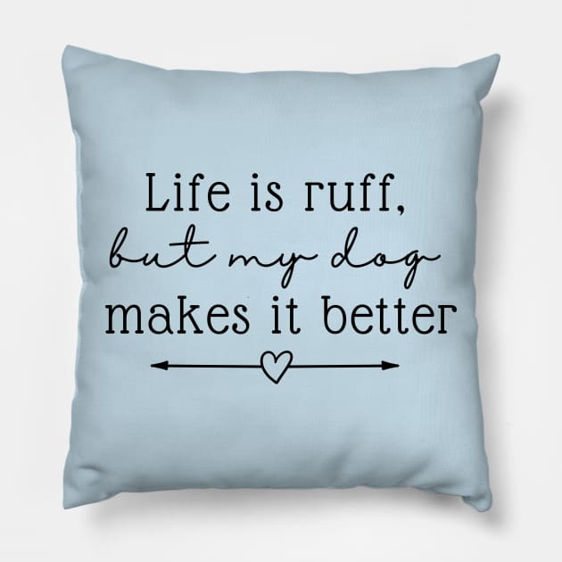 Life Is Ruff, But My Dog Makes It Better Pillow by RefinedApparelLTD