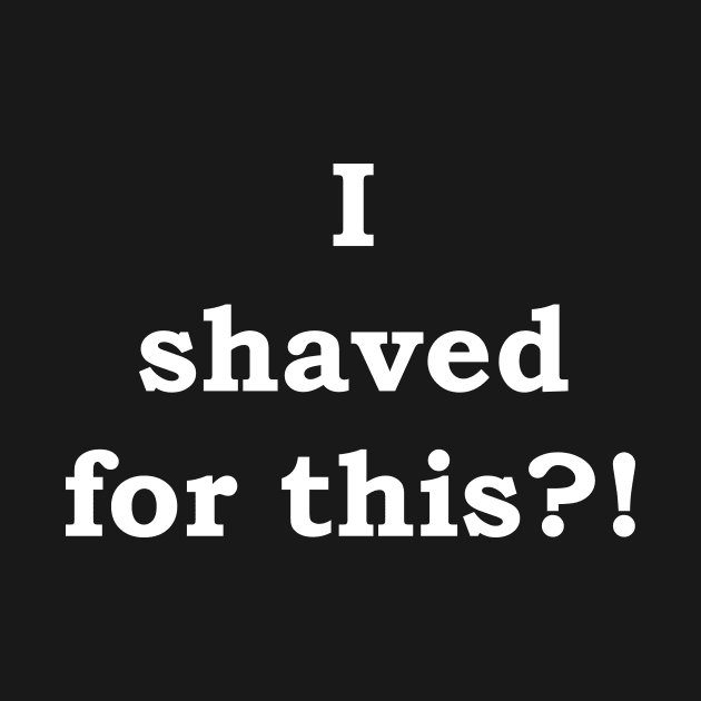 I shaved for this?! by cyjax