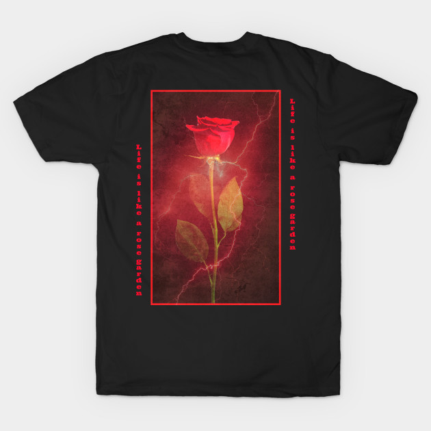 Disover Life is like a rose garden - Rose Thunder Grunge - Life Quote - T-Shirt