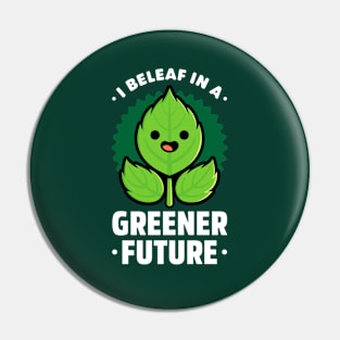 I Beleaf in a Greener Future - Cute Plant Pun Pin