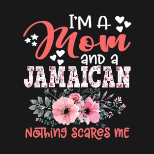 I'm Mom and Jamaican Nothing Scares Me Floral Jamaica Mother Gift T-Shirt