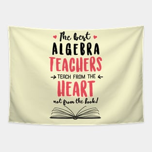 The best Algebra Teachers teach from the Heart Quote Tapestry