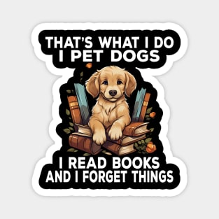 That's What I Do I Pet Dogs I Read Books And I Forget Things Magnet