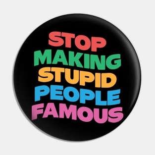 Stop Making Stupid People Famous Pin