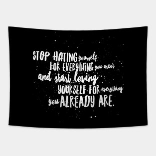 Stop Hating Yourself For Everything You Aren't and start Loving Yourself for Everything You Already Are Tapestry