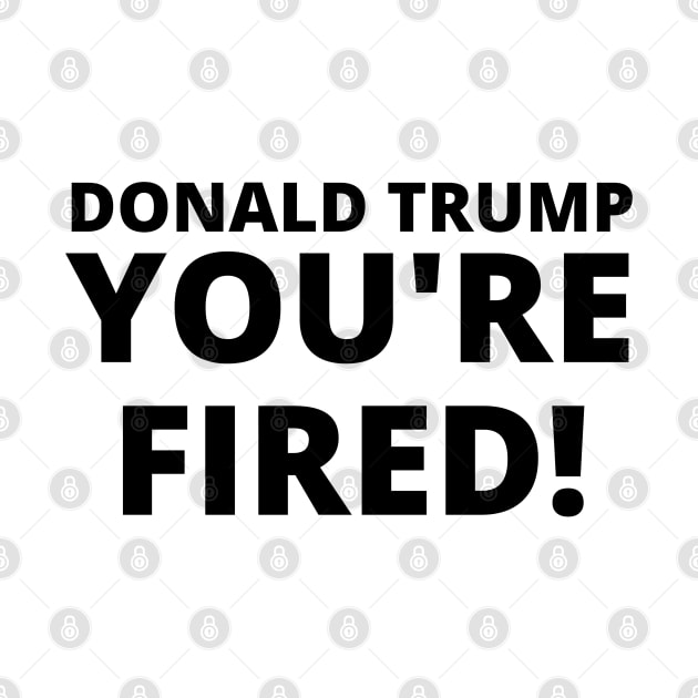 Donald Trump, YOU'RE FIRED! by TJWDraws