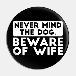 Never mind the dog. Beware of wife sarcastic dad gift Pin