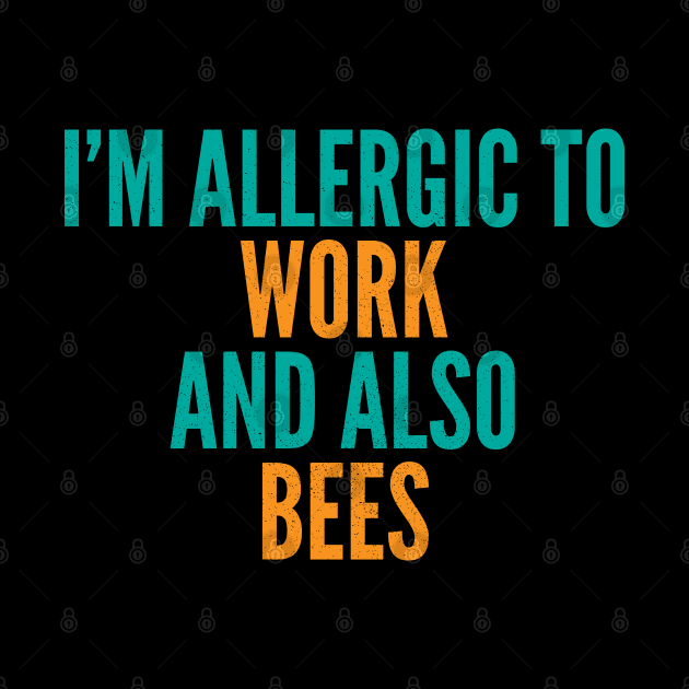 I'm Allergic To Work and Also Bees by Commykaze