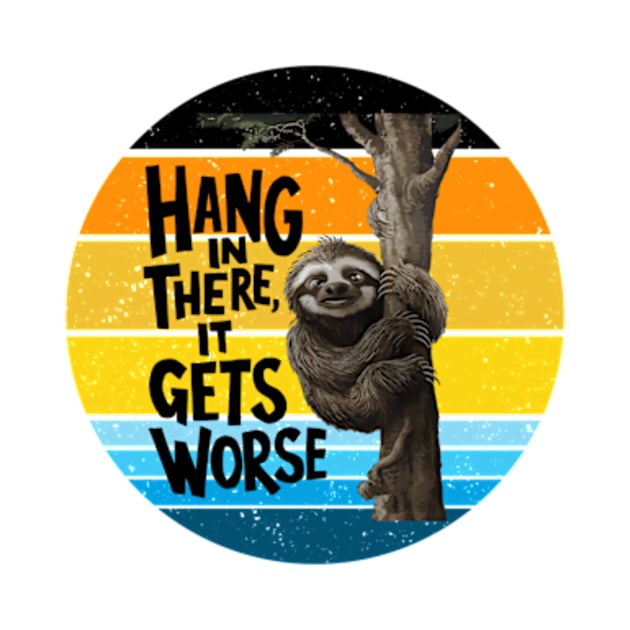 Hang In There It Gets Worse by YASSIN DESIGNER