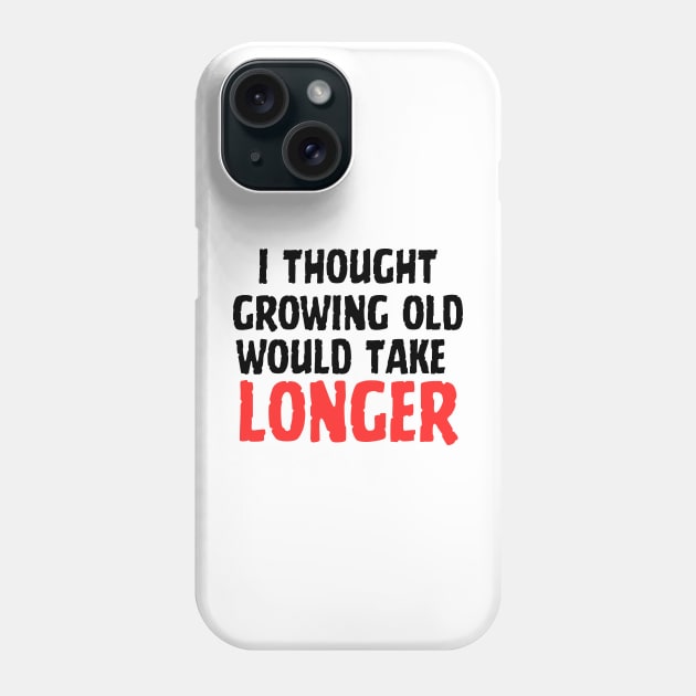 I Thought Growing Old Would Take Longer Phone Case by Bewrevook