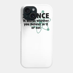 SCIENCE: IT WORKS WHETHER YOU BELIEVE IN IT OR NOT Phone Case