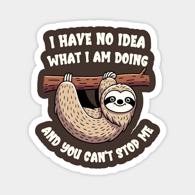 Sloth - I have no idea what I am doing and you can't stop me Magnet by TeeTopiaNovelty